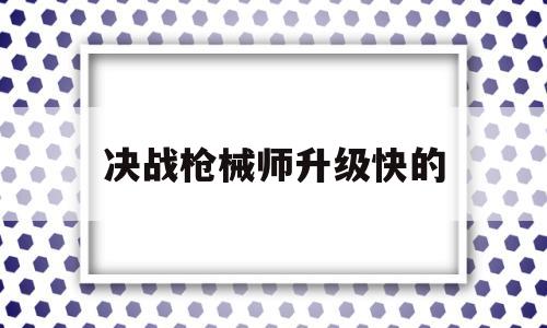 决战枪械师升级快的